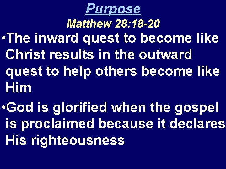 Purpose Matthew 28: 18 -20 • The inward quest to become like Christ results