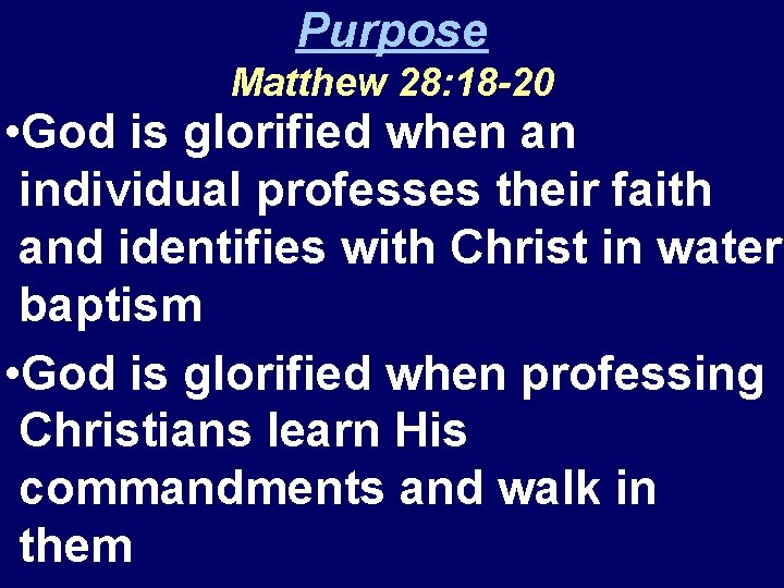 Purpose Matthew 28: 18 -20 • God is glorified when an individual professes their
