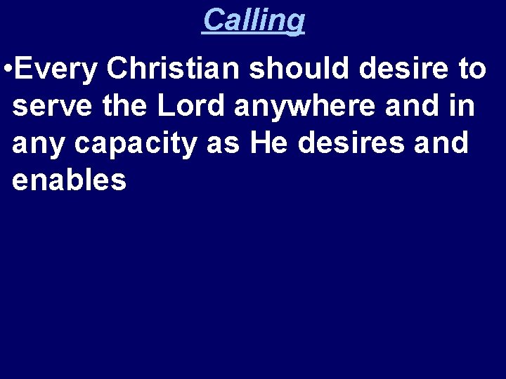 Calling • Every Christian should desire to serve the Lord anywhere and in any