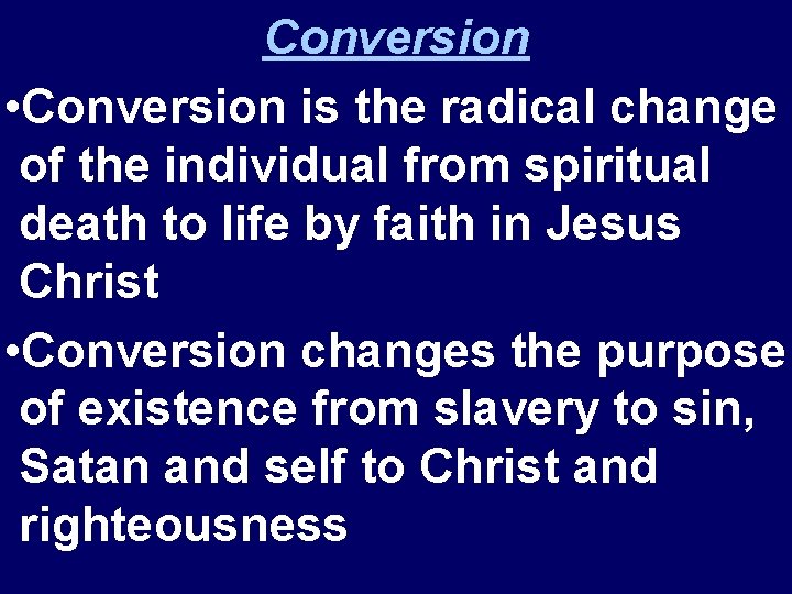 Conversion • Conversion is the radical change of the individual from spiritual death to