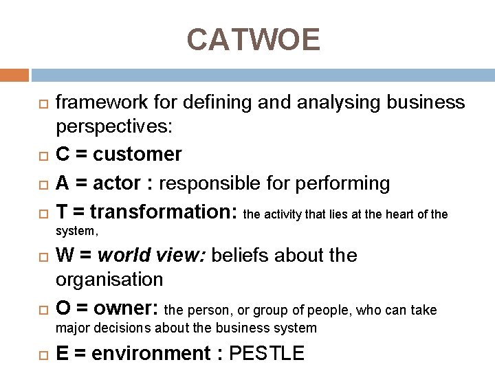 CATWOE framework for defining and analysing business perspectives: C = customer A = actor