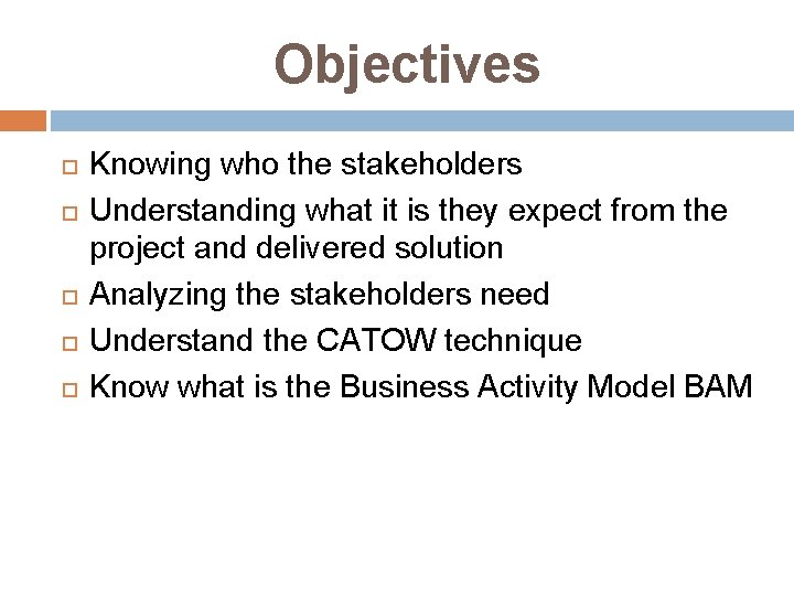 Objectives Knowing who the stakeholders Understanding what it is they expect from the project