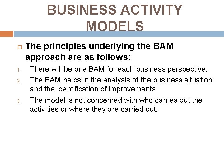 BUSINESS ACTIVITY MODELS 1. 2. 3. The principles underlying the BAM approach are as