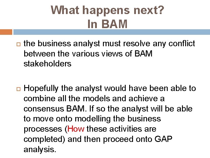 What happens next? In BAM the business analyst must resolve any conflict between the