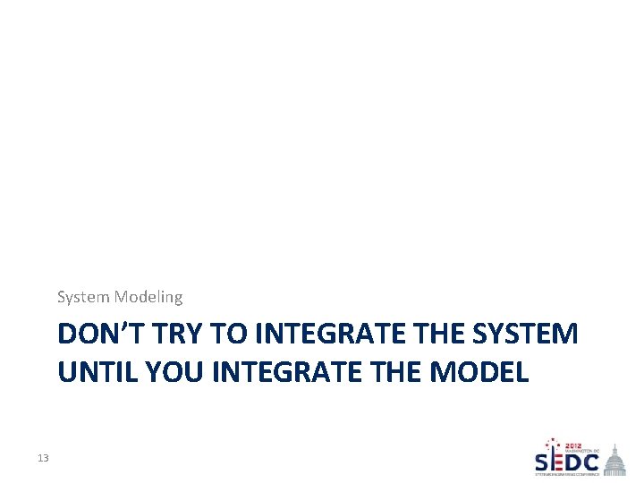 System Modeling DON’T TRY TO INTEGRATE THE SYSTEM UNTIL YOU INTEGRATE THE MODEL 13