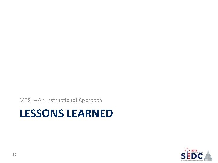 MBSI – An Instructional Approach LESSONS LEARNED 39 