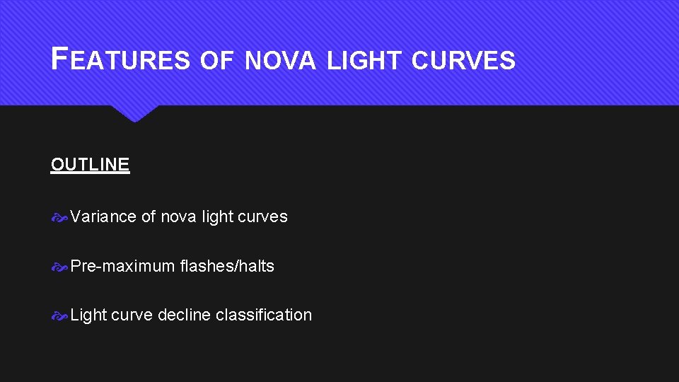 FEATURES OF NOVA LIGHT CURVES OUTLINE Variance of nova light curves Pre-maximum flashes/halts Light
