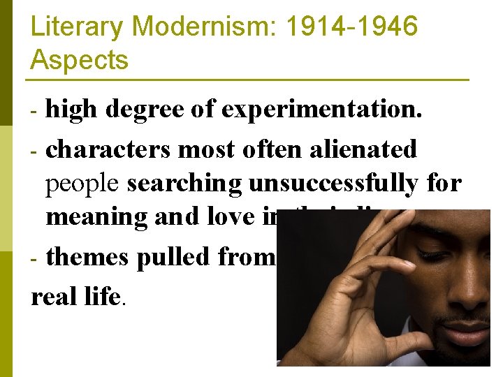 Literary Modernism: 1914 -1946 Aspects high degree of experimentation. - characters most often alienated