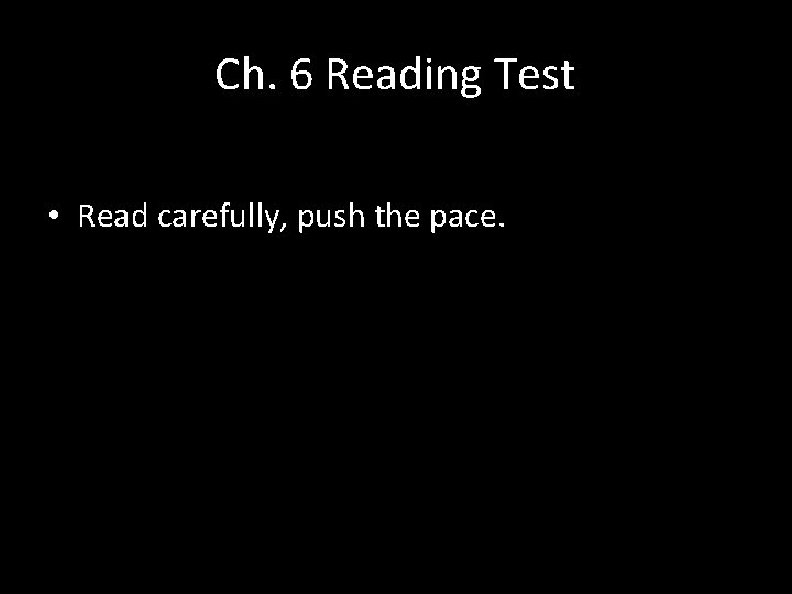 Ch. 6 Reading Test • Read carefully, push the pace. 