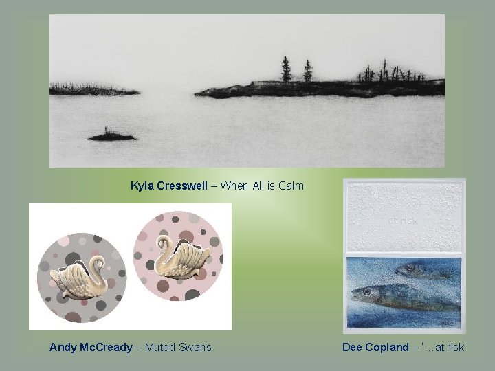Kyla Cresswell – When All is Calm Andy Mc. Cready – Muted Swans Dee
