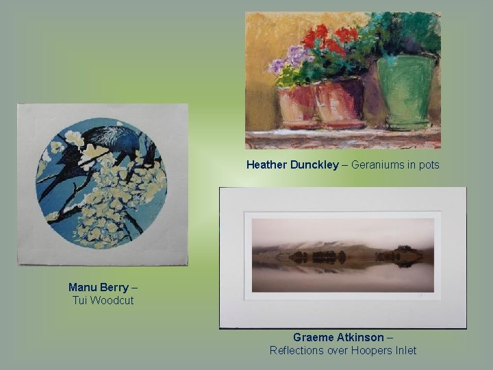 Heather Dunckley – Geraniums in pots Manu Berry – Tui Woodcut Graeme Atkinson –
