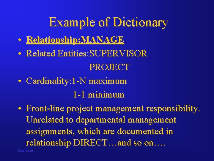 Example of Dictionary • Relationship: MANAGE • Related Entities: SUPERVISOR PROJECT • Cardinality: 1