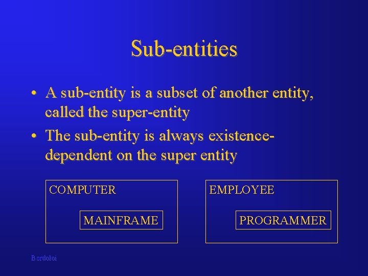 Sub-entities • A sub-entity is a subset of another entity, called the super-entity •