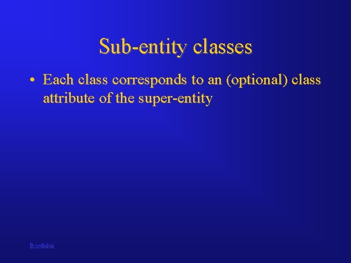 Sub-entity classes • Each class corresponds to an (optional) class attribute of the super-entity