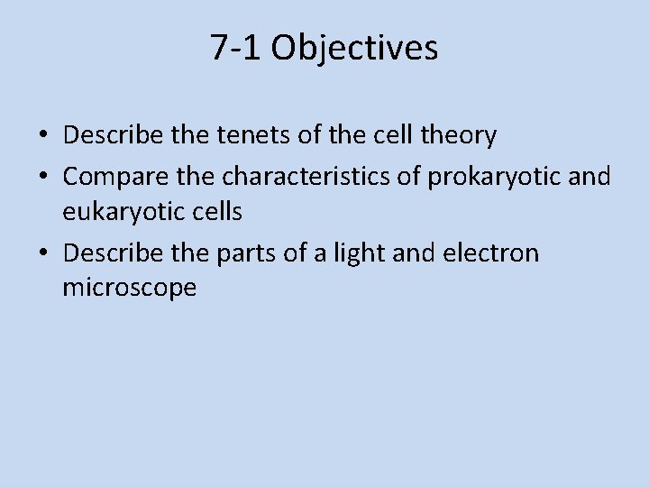 7 -1 Objectives • Describe the tenets of the cell theory • Compare the