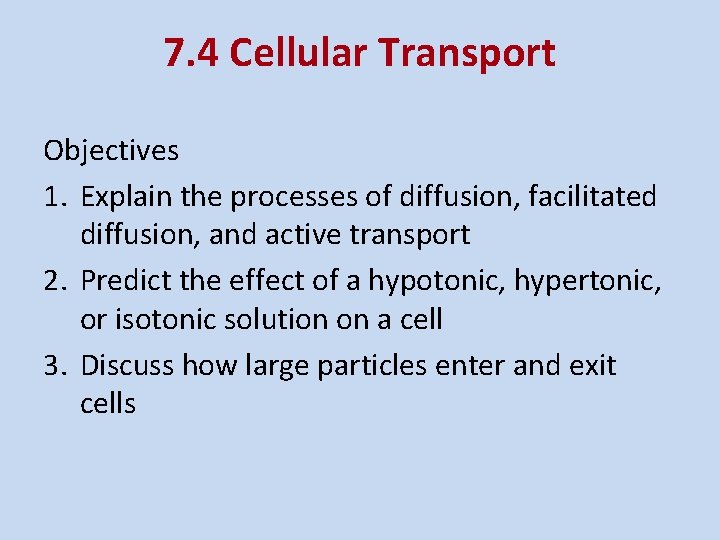7. 4 Cellular Transport Objectives 1. Explain the processes of diffusion, facilitated diffusion, and