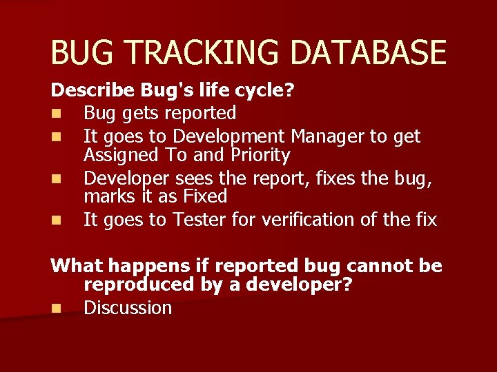 BUG TRACKING DATABASE Describe Bug's life cycle? n Bug gets reported n It goes