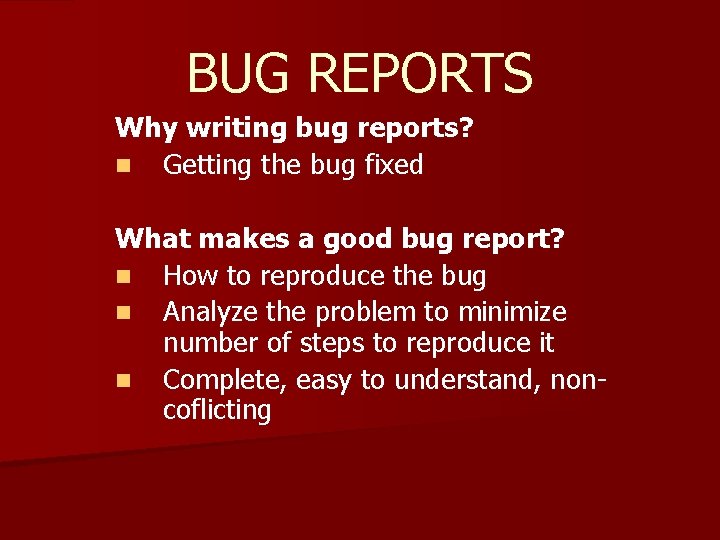 BUG REPORTS Why writing bug reports? n Getting the bug fixed What makes a