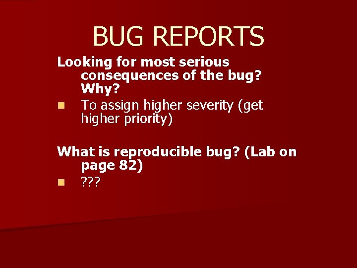 BUG REPORTS Looking for most serious consequences of the bug? Why? n To assign