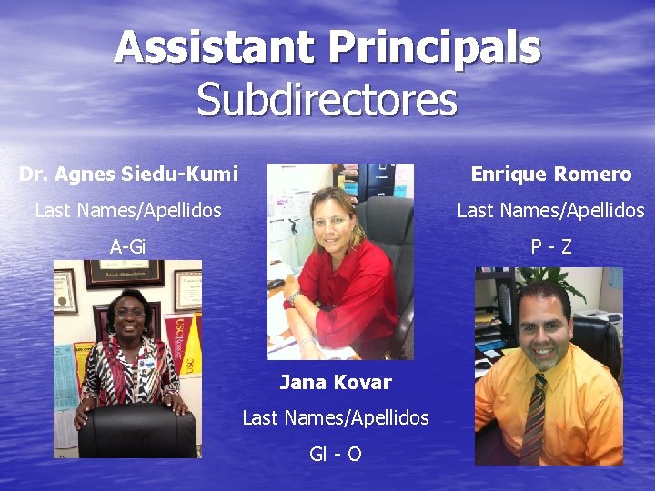 Assistant Principals Subdirectores Dr. Agnes Siedu-Kumi Enrique Romero Last Names/Apellidos A-Gi P-Z Jana Kovar