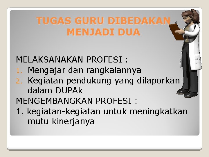 TUGAS GURU DIBEDAKAN MENJADI DUA MELAKSANAKAN PROFESI : 1. Mengajar dan rangkaiannya 2. Kegiatan