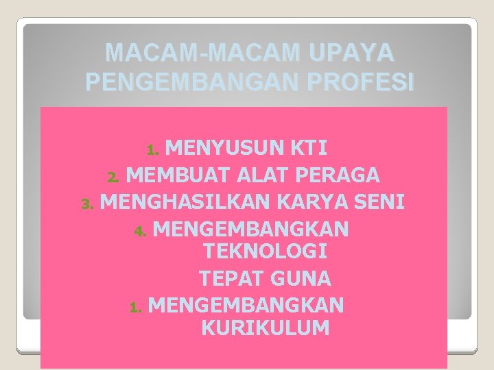 MACAM-MACAM UPAYA PENGEMBANGAN PROFESI MENYUSUN KTI 2. MEMBUAT ALAT PERAGA 3. MENGHASILKAN KARYA SENI