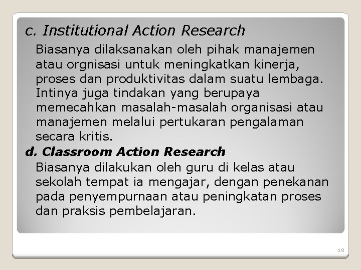 c. Institutional Action Research Biasanya dilaksanakan oleh pihak manajemen atau orgnisasi untuk meningkatkan kinerja,