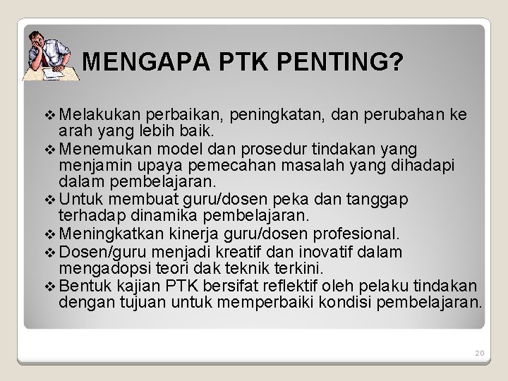 MENGAPA PTK PENTING? v Melakukan perbaikan, peningkatan, dan perubahan ke arah yang lebih baik.