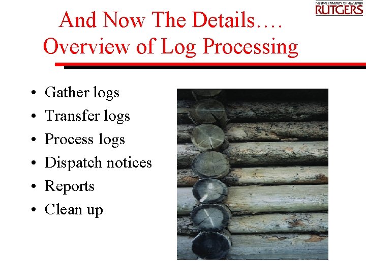 And Now The Details…. Overview of Log Processing • • • Gather logs Transfer