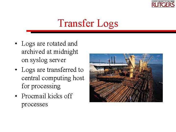 Transfer Logs • Logs are rotated and archived at midnight on syslog server •