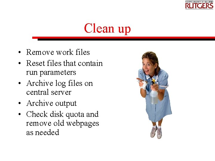 Clean up • Remove work files • Reset files that contain run parameters •