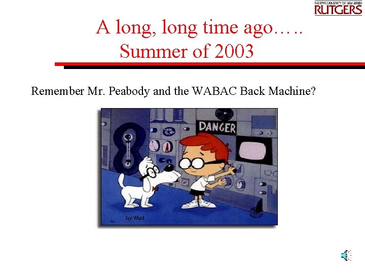 A long, long time ago…. . Summer of 2003 Remember Mr. Peabody and the