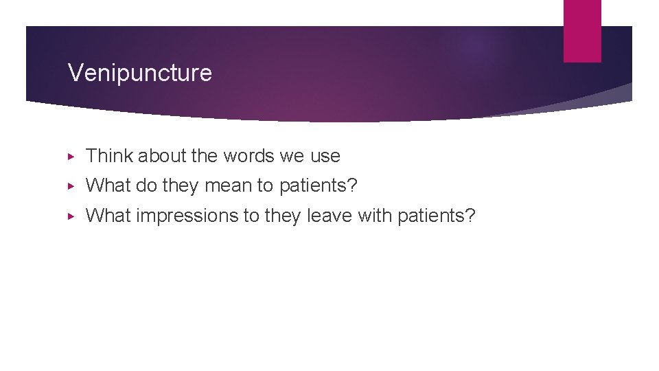 Venipuncture ▶ Think about the words we use ▶ What do they mean to