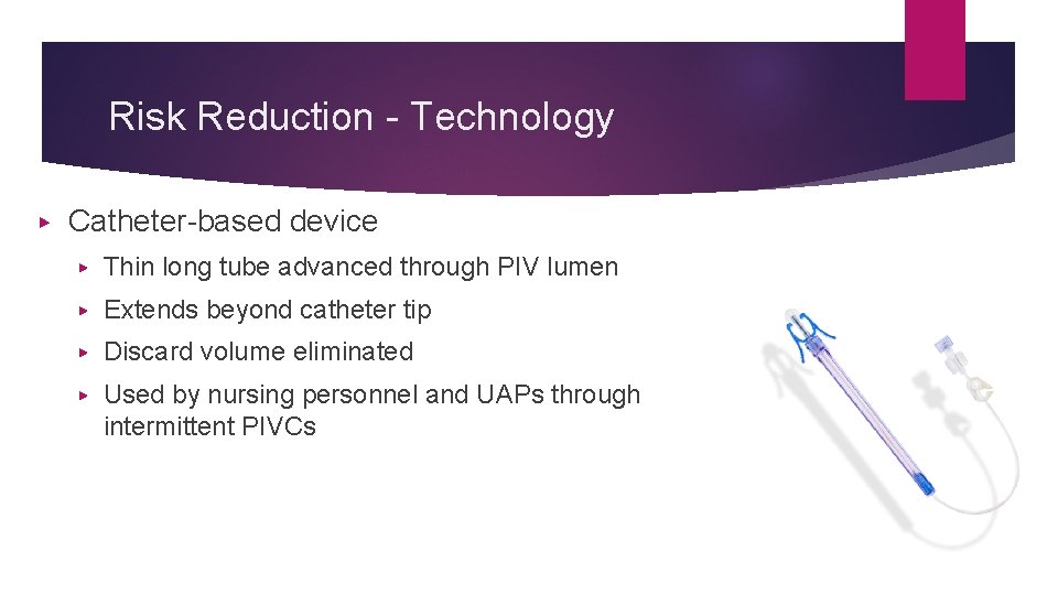Risk Reduction - Technology ▶ Catheter-based device ▶ Thin long tube advanced through PIV