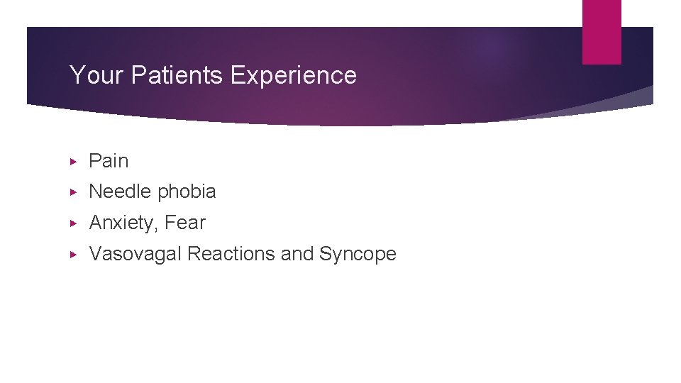 Your Patients Experience ▶ Pain ▶ Needle phobia ▶ Anxiety, Fear ▶ Vasovagal Reactions