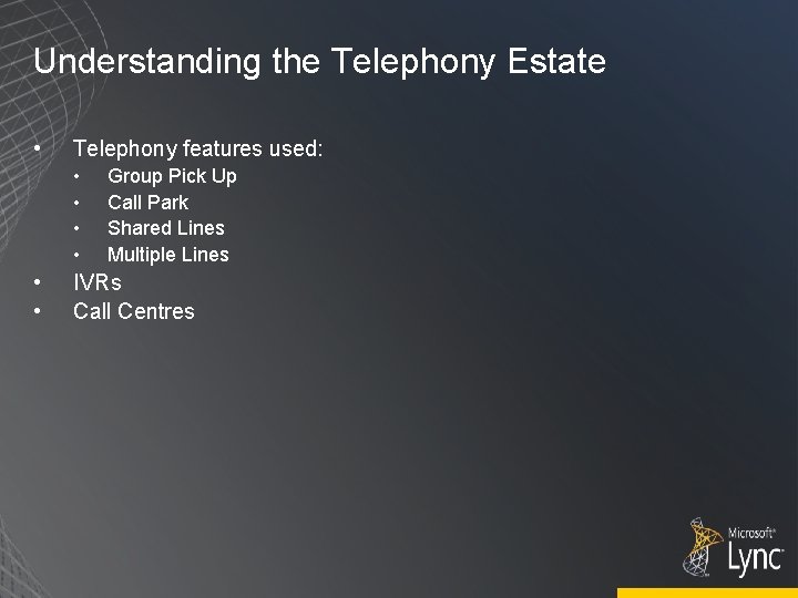 Understanding the Telephony Estate • Telephony features used: • • • Group Pick Up
