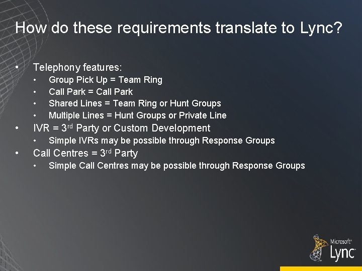 How do these requirements translate to Lync? • Telephony features: • • • IVR