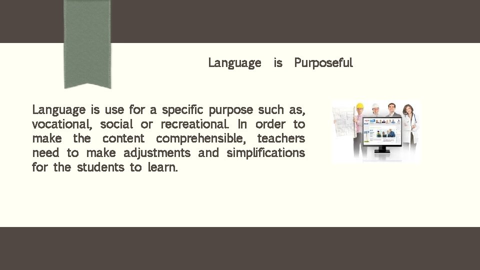 Language is Purposeful Language is use for a specific purpose such as, vocational, social