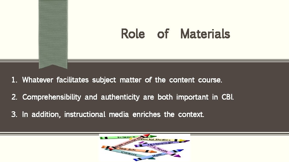 Role of Materials 1. Whatever facilitates subject matter of the content course. 2. Comprehensibility