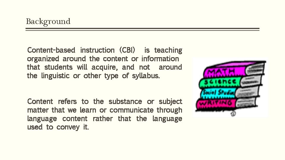 Background Content-based instruction (CBI) is teaching organized around the content or information that students