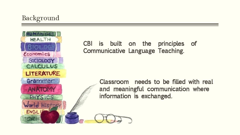 Background CBI is built on the principles Communicative Language Teaching. of Classroom needs to