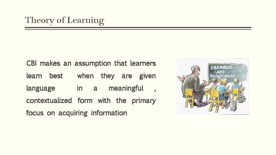 Theory of Learning CBI makes an assumption that learners learn best language when in