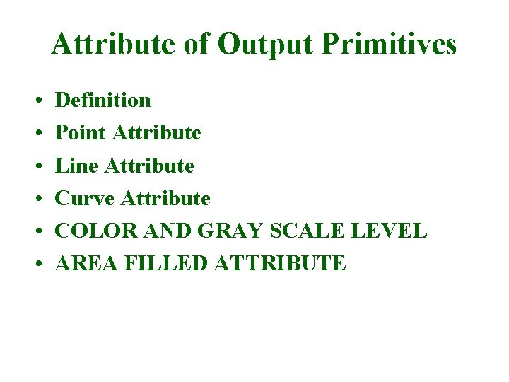 Attribute of Output Primitives • • • Definition Point Attribute Line Attribute Curve Attribute