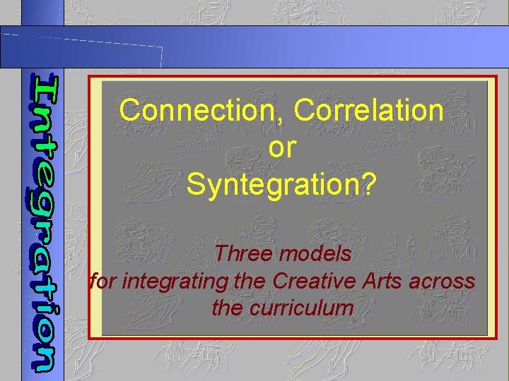 Connection, Correlation or Syntegration? Three models for integrating the Creative Arts across the curriculum