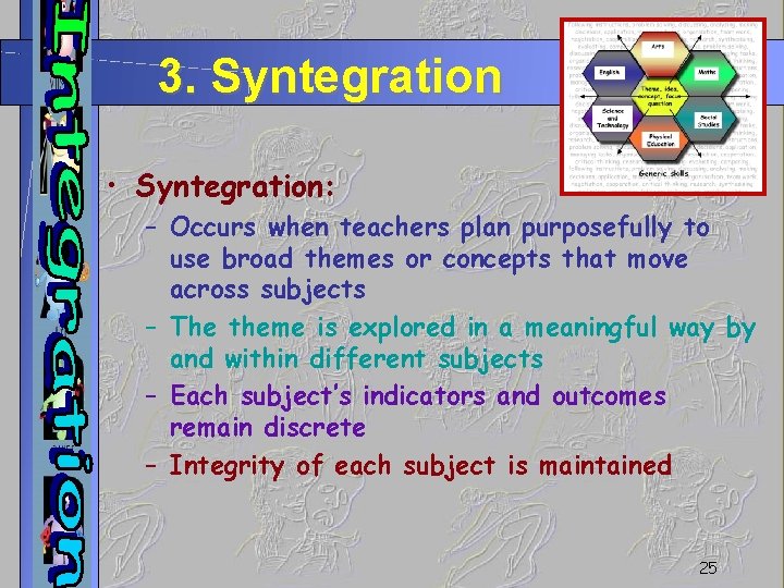 3. Syntegration • Syntegration: – Occurs when teachers plan purposefully to use broad themes