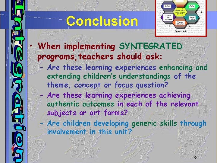 Conclusion • When implementing SYNTEGRATED programs, teachers should ask: – Are these learning experiences