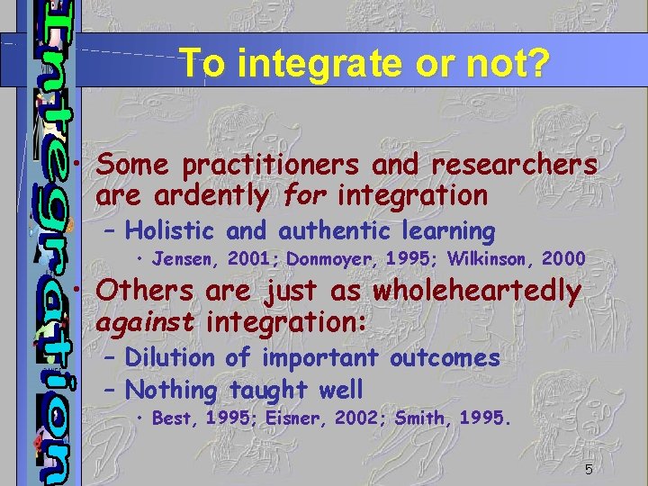 To integrate or not? • Some practitioners and researchers are ardently for integration –