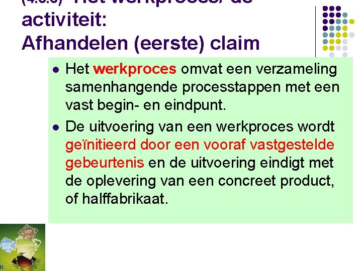 (4. 3. 3) Het werkproces/ de activiteit: Afhandelen (eerste) claim l l Het werkproces