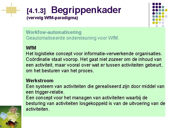 [4. 1. 3] Begrippenkader (vervolg Wf. M-paradigma) Workfow-automatisering Geautomatiseerde ondersteuning voor Wf. M Het