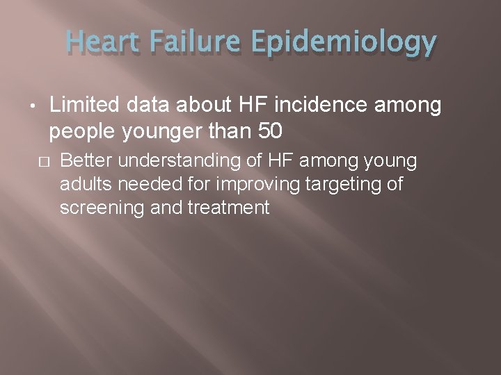 Heart Failure Epidemiology • Limited data about HF incidence among people younger than 50